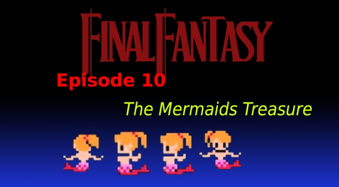 Lets Play Final Fantasy: Ep.10 “The Mermaids Treasure” [1/2]